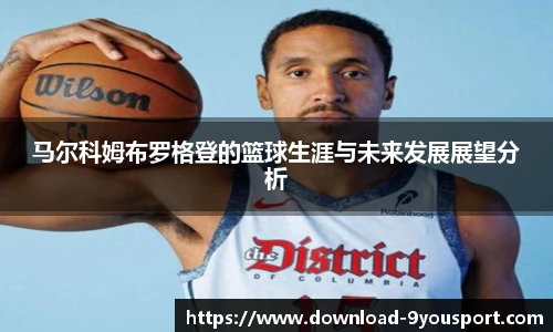 马尔科姆布罗格登的篮球生涯与未来发展展望分析