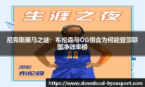 尼克斯黑马之谜：布伦森与OG组合为何能登顶联盟净效率榜