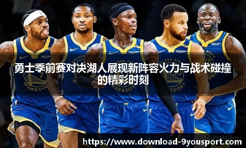 勇士季前赛对决湖人展现新阵容火力与战术碰撞的精彩时刻