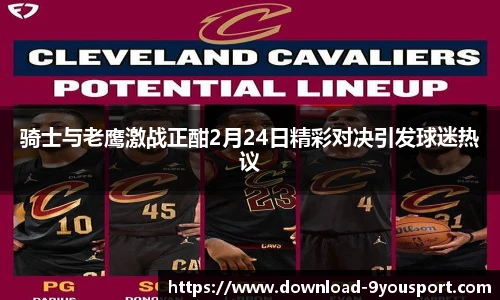 骑士与老鹰激战正酣2月24日精彩对决引发球迷热议