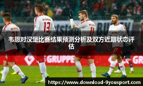 韦恩对汉堡比赛结果预测分析及双方近期状态评估