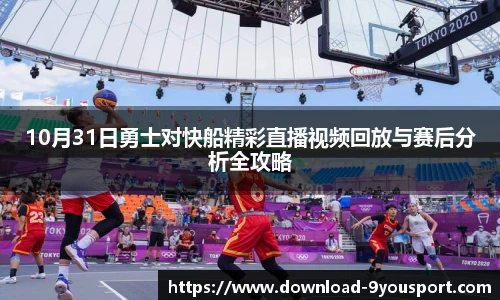 10月31日勇士对快船精彩直播视频回放与赛后分析全攻略
