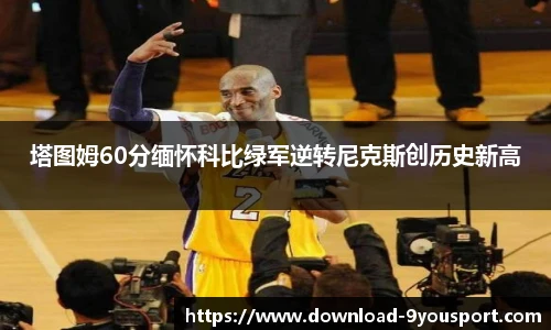 塔图姆60分缅怀科比绿军逆转尼克斯创历史新高