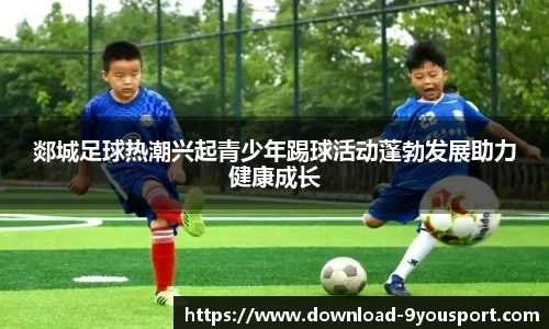 郯城足球热潮兴起青少年踢球活动蓬勃发展助力健康成长